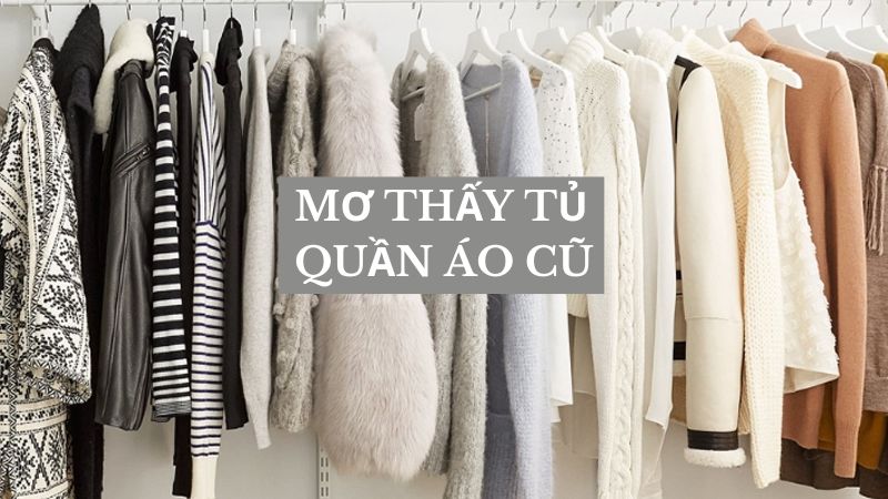 Nằm mơ thấy tủ quần áo cũ mang đến điềm báo gì?